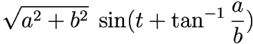 \sqrt{a^2 + b^2} \; \sin(t + \tan^{-1} \frac{a}{b})